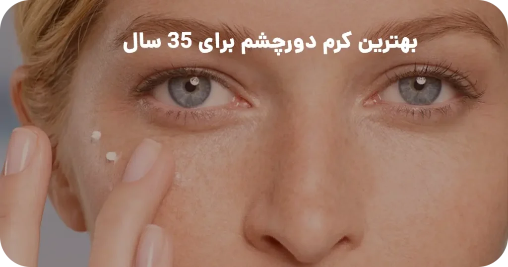بهترین کرم دورچشم برای 35 سال